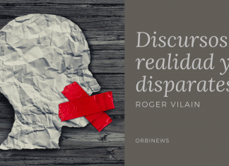 DISCURSOS, REALIDAD Y DISPARATES por -Roger Vilain- @rvilain1 #Opinión